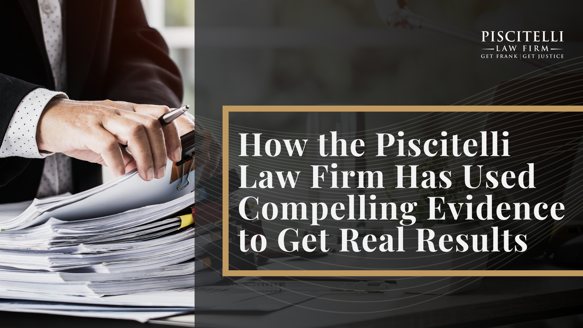 Common Types of Evidence for Personal Injury Claims; The Importance of Gathering Evidence for a Personal Injury Case; How a Personal Injury Lawyer Can Help You Gather Evidence and Secure Compensation; How Can Personal Injury Victims Help with Evidence in Their Case; How the Piscitelli Law Firm Has Used Compelling Evidence to Get Real Results